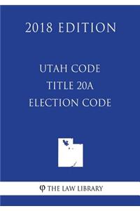 Utah Code - Title 20A - Election Code (2018 Edition)