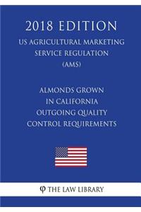 Almonds Grown in California - Outgoing Quality Control Requirements (US Agricultural Marketing Service Regulation) (AMS) (2018 Edition)