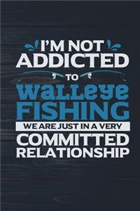 I'm Not Addicted To Walleye Fishing We Are Just In A Very Committed Relationship