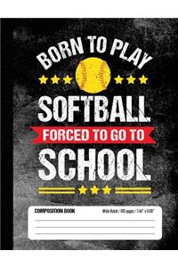 Born To Play Softball Forced To Go To School Composition Book