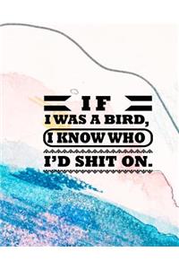 If I Was a Bird I Know Who I'd Shit on