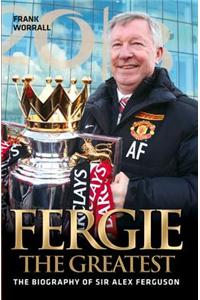 Fergie The Greatest - The Biography of Alex Ferguson