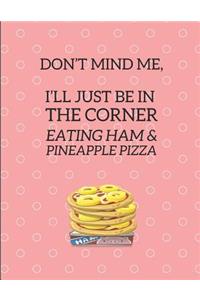 Don't Mind Me, I'll Just Be in the Corner Eating Ham & Pineapple Pizza