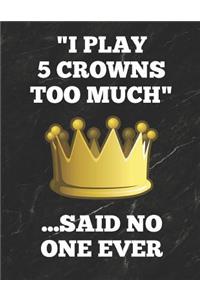 I Play 5 Crowns Too Much ...Said No One Ever