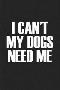I Cant My Dogs Need Me
