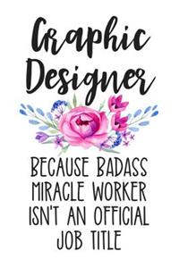 Graphic Designer Because Badass Miracle Worker Isn't an Official Job Title