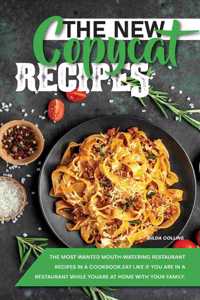 The New Copycat Recipes: The Most Wanted Mouth-Watering Restaurant Recipes in a Cookbook. Eat Like if You Are in a Restaurant while You are at Home with Your Family.