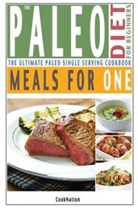 The Paleo Diet for Beginners Meals for One: The Ultimate Paleolithic, Gluten Free, Single Serving Cookbook