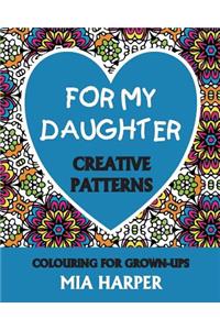 For My Daughter: Creative Patterns, Colouring for Grown-Ups
