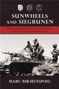 Sunwheels and Siegrunen: Wiking, Nordland, Nederland and the Germanic Waffen-SS in Photographs Volume 1