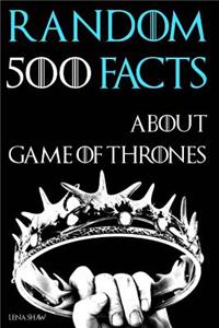 500 Random Facts about Game of Thrones