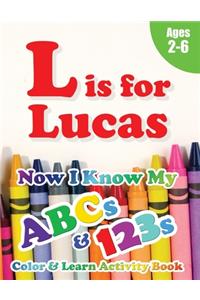 L is for Lucas: Now I Know My ABCs and 123s Coloring & Activity Book with Writing and Spelling Exercises (Age 2-6) 128 Pages