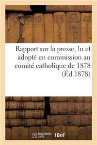 Rapport Sur La Presse Lu Et Adopté En Commission Au Comité Catholique de 1878