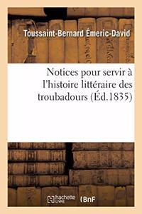 Notices Pour Servir À l'Histoire Littéraire Des Troubadours