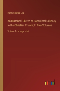 Historical Sketch of Sacerdotal Celibacy in the Christian Church; In Two Volumes