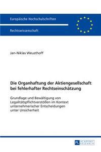 Die Organhaftung der Aktiengesellschaft bei fehlerhafter Rechtseinschaetzung: Grundlage und Bewaeltigung von Legalitaetspflichtverstoeßen im Kontext unternehmerischer Entscheidungen unter Unsicherheit