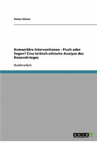 Humanitäre Interventionen - Fluch oder Segen? Eine kritisch-ethische Analyse des Kosovokrieges