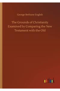 Grounds of Christianity Examined by Comparing the New Testament with the Old