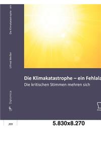 Die Klimakatastrophe - ein Fehlalarm? Die kritischen Stimmen mehren sich