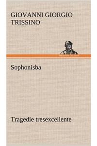 Sophonisba Tragedie tresexcellente, tant pour l'argument, que pour le poly langage et graves sentences dont elle est ornée