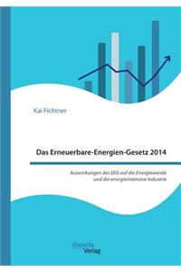 Das Erneuerbare-Energien-Gesetz 2014 - Auswirkungen des EEG auf die Energiewende und die energieintensive Industrie