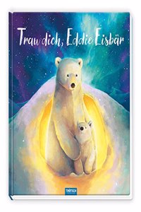 Trotsch Vorlesebuch Trau dich, Eddie Eisbar: Vorlesebuch Kinderbuch Geschichtenbuch