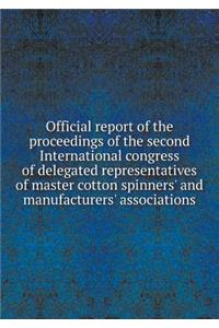 Official report of the proceedings of the second International congress of delegated representatives of master cotton spinners' and manufacturers' associations