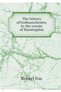 The History of Godmanchester, in the County of Huntingdon
