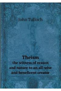 Theism the Witness of Reason and Nature to an All-Wise and Beneficent Creator