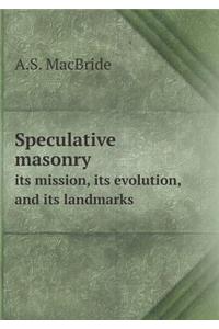 Speculative Masonry Its Mission, Its Evolution, and Its Landmarks