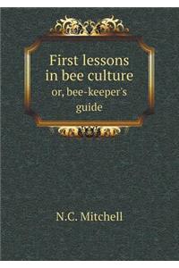 First Lessons in Bee Culture Or, Bee-Keeper's Guide