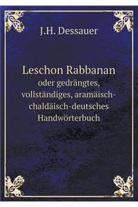 Leschon Rabbanan oder gedrängtes, vollständiges, aramäisch-chaldäisch-deutsches Handwörterbuch