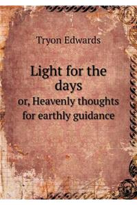 Light for the Days Or, Heavenly Thoughts for Earthly Guidance