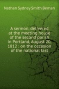 sermon, delivered at the meeting house of the second parish in Portland, August 20, 1812