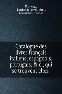 Catalogue des livres francais italiens, espagnols, portugais, & c., qui se trouvent chez .