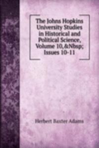 Johns Hopkins University Studies in Historical and Political Science, Volume 10,&Nbsp;Issues 10-11