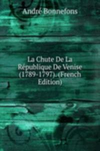 La Chute De La Republique De Venise (1789-1797). (French Edition)