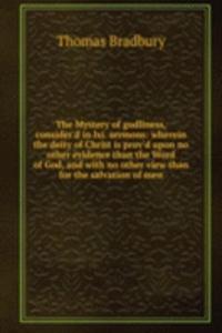 Mystery of godliness, consider'd in lxi. sermons: wherein the deity of Christ is prov'd upon no other evidence than the Word of God, and with no other view than for the salvation of men