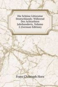 Die Schone Litteratur Deutschlands: Wahrend Des Achtzehten Jahrhunderts, Volume 2 (German Edition)