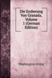 Die Eroberung Von Granada, Volume 1 (German Edition)
