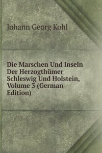 Die Marschen Und Inseln Der Herzogthumer Schleswig Und Holstein, Volume 3 (German Edition)