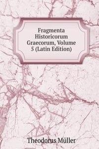 Fragmenta Historicorum Graecorum, Volume 5 (Latin Edition)