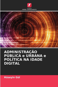 ADMINISTRAÇÃO PÚBLICA e URBANA e POLÍTICA NA IDADE DIGITAL