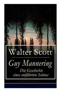 Guy Mannering - Die Geschichte Eines EntfÃ¼hrten Sohnes (VollstÃ¤ndige Deutsche Ausgabe)