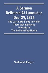 A Sermon Delivered At Lancaster, Dec. 29, 1816