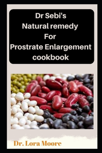 Dr Sebi's Natural Remedy for Postrate Enlargement Cookbook
