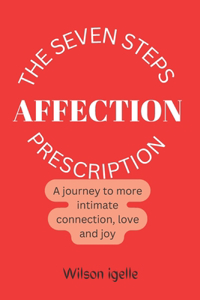 Seven Steps Affection Prescription: A journey to more intimate connection, love and joy