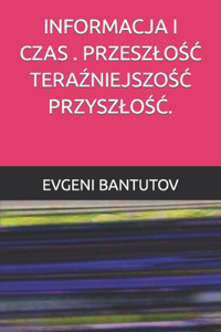 Informacja I Czas . PrzeszloŚĆ TeraŹniejszoŚĆ PrzyszloŚĆ.