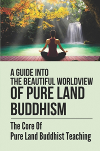 A Guide Into The Beautiful Worldview Of Pure Land Buddhism