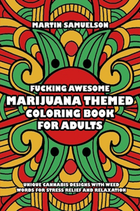 Fucking Awesome Marijuana Themed Coloring Book for Adults - Unique Cannabis Designs with Weed Words for Stress Relief and Relaxation